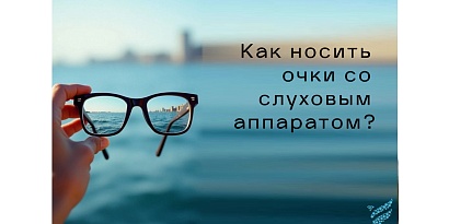 Как носить очки со слуховым аппаратом?